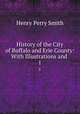 History of the City of Buffalo and Erie County: With Illustrations and .. 1, Henry Perry Smith 