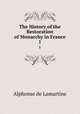The History of the Restoration of Monarchy in France. 1, Lamartine Alphonse de 