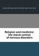 Religion and medicine: the moral control of nervous disorders, Elwood Worcester, Samuel McComb, Isador Henry Coriat 