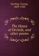 The House of Orchids, and other poems, Sterling, George, 1869-1926 