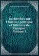 Recherches sur l`histoire politique et littraire de l`Espagne ., Volume 1, Dozy Reinhart Pieter 