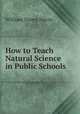 How to Teach Natural Science in Public Schools, Harris, William Torrey 