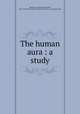 The human aura : a study, Marques, Auguste Jean Baptiste, 1841-1929,Harry Houdini Collection (Library of Congress) DLC 