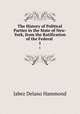The History of Political Parties in the State of New-York, from the Ratification of the Federal .. 1, Jabez Delano Hammond 