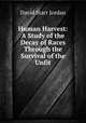 Human Harvest: A Study of the Decay of Races Through the Survival of the Unfit, David Starr Jordan 