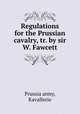 Regulations for the Prussian cavalry, tr. by sir W. Fawcett., Prussia army, Kavallerie 