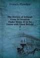 The History of Ireland: From Its Invasion Under Henry II. to Its Union with Great Britain. 2, Francis Plowden 