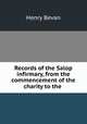 Records of the Salop infirmary, from the commencement of the charity to the ., Henry Bevan 