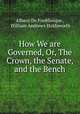 How We are Governed, Or, The Crown, the Senate, and the Bench, Albany De Fonblanque , William Andrews Holdsworth 