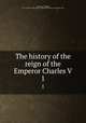The history of the reign of the Emperor Charles V.. 1, Robertson, William, 1721-1793,Pre-1801 Imprint Collection (Library of Congress) DLC 