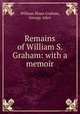 Remains of William S. Graham: with a memoir., William Sloan Graham, George Allen 