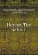 Horace. The satires, Horace,Morris, Edward Parmelee, 1853-1938, ed 