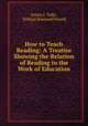 How to Teach Reading: A Treatise Showing the Relation of Reading to the Work of Education, Emma J. Todd , William Bramwell Powell 