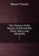 The History of the Reigns of Edward the Sixth, Mary, and Elizabeth. 1, Sharon Turner 