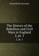 The History of the Rebellion and Civil Wars in England. 2, pt. 1, Clarendon, Edward Hyde Earl of 