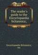 The reader`s guide to the Encyclopaedia britannica;, Encyclopaedia Britannica, inc 