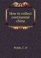 How to collect continental china, Wylde, C. H 