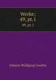 Werke;. 49, pt.1, Johann Wolfgang Goethe 