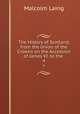 The History of Scotland, from the Union of the Crowns on the Accession of James VI. to the .. 4, Malcolm Laing 