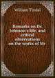 Remarks on Dr. Johnson`s life, and critical observations on the works of Mr ., William Tindal 