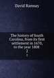 The history of South Carolina, from its first settlement in 1670, to the year 1808 . 2, David Ramsay 