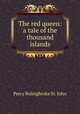 The red queen: a tale of the thousand islands, Percy Bolingbroke St. John 