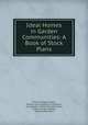 Ideal Homes in Garden Communities: A Book of Stock Plans, Francis Pierpont Davis, Garden City Company of California , Los Angeles, Walter Swindell Davis, Loyall Farragut Watson, Henry Rutter Davis 