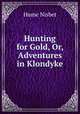 Hunting for Gold, Or, Adventures in Klondyke, Hume Nisbet 