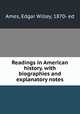 Readings in American history. with biographies and explanatory notes, Ames, Edgar Willey, 1870- ed 