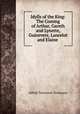 Idylls of the King: The Coming of Arthur, Gareth and Lynette, Guinevere, Lancelot and Elaine ., Alfred Tennyson Tennyson 