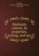Hydraulic cement. Its properties, testing, and use, Spalding, Frederick P. (Frederick Putnam), 1857-1923 