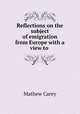 Reflections on the subject of emigration from Europe with a view to ., Carey, Mathew 
