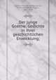 Der junge Goethe. Gedichte in ihrer geschichtlichen Enwicklung, Goethe, Johann Wolfgang von, 1749-1832,Wolff, Eugen, 1863-1929 