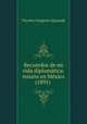 Recuerdos de mi vida diplomtica: misin en Mxico (1891) ., Vicente Gregorio Quesada 
