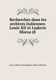 Recherches dans les archives italiennes: Louis XII et Ludovic Sforza (8 ., 