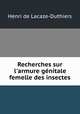 Recherches sur l`armure gnitale femelle des insectes, Henri de Lacaze-Duthiers 