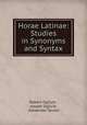 Horae Latinae: Studies in Synonyms and Syntax, Robert Ogilvie , Joseph Ogilvie , Alexander Souter 