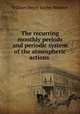 The recurring monthly periods and periodic system of the atmospheric actions ., William Henry Bayley Webster 
