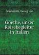 Goethe, unser Reisebegleiter in Italien, Graevenitz, Georg von 