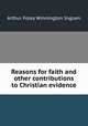 Reasons for faith and other contributions to Christian evidence, Arthur Foley Winnington Ingram 