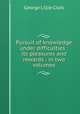 Pursuit of knowledge under difficulties : its pleasures and rewards : in two volumes, George L. Craik 