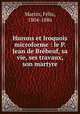 Hurons et Iroquois microforme : le P. Jean de Brbeuf, sa vie, ses travaux, son martyre, 
