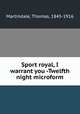 Sport royal, I warrant you -Twelfth night microform, Martindale, Thomas, 1845-1916 
