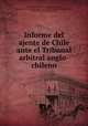 Informe del ajente de Chile ante el Tribunal arbitral anglo-chileno, 