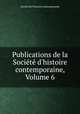 Publications de la Socit d`histoire contemporaine, Volume 6, 