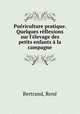 Puriculture pratique. Quelques rflexions sur l`levage des petits enfants la campagne, 