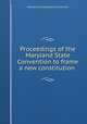 Proceedings of the Maryland State Convention to frame a new constitution ., Maryland. Constitutional Convention 