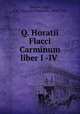 Q. Horatii Flacci Carminum liber I -IV ., Horace,Page, T.E. (Thomas Ethelbert), 1850-1936 