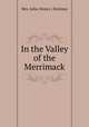 In the Valley of the Merrimack, Mrs. Julia (Noyes ) Stickney 