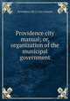 Providence city manual; or, organization of the municipal government, Providence (R.I.) City Council 